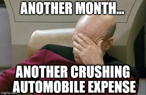 Another Month... | ANOTHER MONTH... ANOTHER CRUSHING AUTOMOBILE EXPENSE | image tagged in memes,captain picard facepalm,car problems,automotive,broke,money | made w/ Imgflip meme maker
