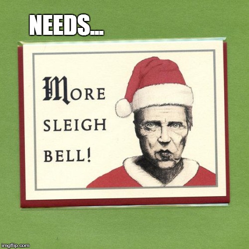 NEEDS... | image tagged in christopher walken cowbell | made w/ Imgflip meme maker