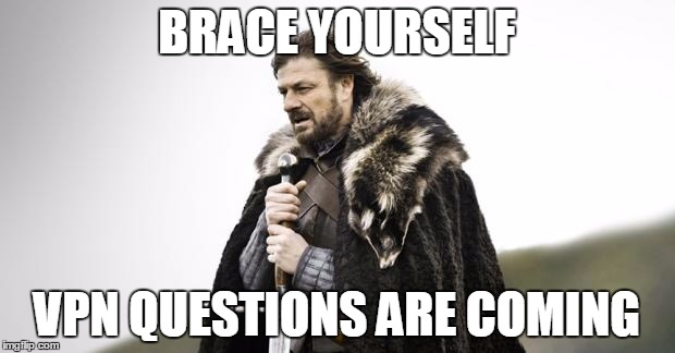 Winter Is Coming | BRACE YOURSELF VPN QUESTIONS ARE COMING | image tagged in winter is coming,AdviceAnimals | made w/ Imgflip meme maker