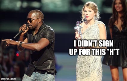 Interupting Kanye | I DIDN'T SIGN UP FOR THIS *H*T | image tagged in memes,interupting kanye | made w/ Imgflip meme maker