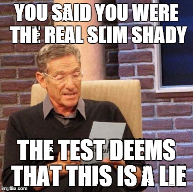 i like to think of myself as the not so real slim shady | YOU SAID YOU WERE THE REAL SLIM SHADY THE TEST DEEMS THAT THIS IS A LIE | image tagged in memes,maury lie detector | made w/ Imgflip meme maker