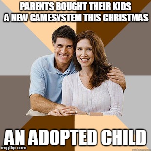 PARENTS BOUGHT THEIR KIDS A NEW GAMESYSTEM THIS CHRISTMAS AN ADOPTED CHILD | made w/ Imgflip meme maker