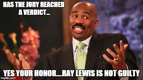 HAS THE JURY REACHED A VERDICT... YES YOUR HONOR....RAY LEWIS IS NOT GUILTY | image tagged in memes,steve harvey | made w/ Imgflip meme maker