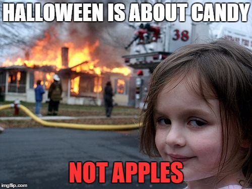 Disaster Girl Meme | HALLOWEEN IS ABOUT CANDY NOT APPLES | image tagged in memes,disaster girl | made w/ Imgflip meme maker