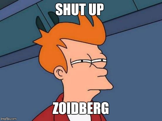 Futurama Fry Meme | SHUT UP ZOIDBERG | image tagged in memes,futurama fry | made w/ Imgflip meme maker