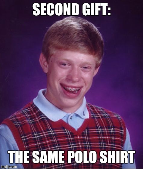 Bad Luck Brian Meme | SECOND GIFT: THE SAME POLO SHIRT | image tagged in memes,bad luck brian | made w/ Imgflip meme maker