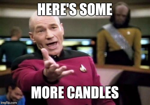 Picard Wtf Meme | HERE'S SOME MORE CANDLES | image tagged in memes,picard wtf | made w/ Imgflip meme maker