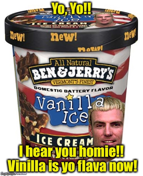 Vanilla ice cream | Yo, Yo!! I hear you homie!! Vinilla is yo flava now! | image tagged in vanilla ice cream | made w/ Imgflip meme maker