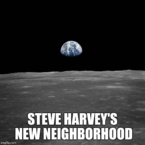 STEVE HARVEY'S NEW NEIGHBORHOOD | image tagged in steve harvey | made w/ Imgflip meme maker