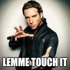 Touchy Troy | LEMME TOUCH IT | image tagged in badass,swag | made w/ Imgflip meme maker
