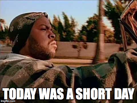 Today Was A Good Day Meme | TODAY WAS A SHORT DAY | image tagged in memes,today was a good day,AdviceAnimals | made w/ Imgflip meme maker