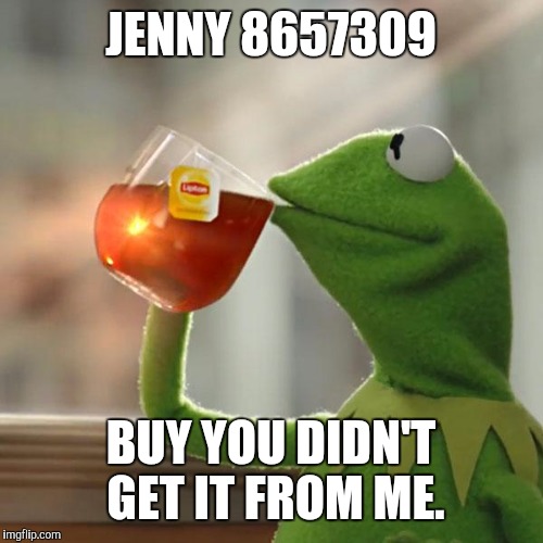 But That's None Of My Business Meme | JENNY 8657309 BUY YOU DIDN'T GET IT FROM ME. | image tagged in memes,but thats none of my business,kermit the frog | made w/ Imgflip meme maker