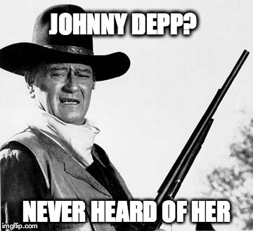 John Wayne Comeback | JOHNNY DEPP? NEVER HEARD OF HER | image tagged in john wayne comeback | made w/ Imgflip meme maker