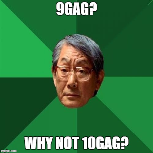 High Expectations Asian Father Meme | 9GAG? WHY NOT 10GAG? | image tagged in memes,high expectations asian father | made w/ Imgflip meme maker