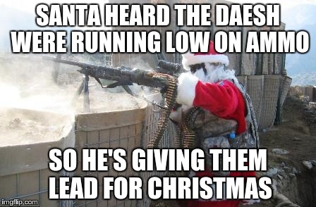 Hohoho | SANTA HEARD THE DAESH WERE RUNNING LOW ON AMMO SO HE'S GIVING THEM LEAD FOR CHRISTMAS | image tagged in memes,hohoho,isis,daesh | made w/ Imgflip meme maker