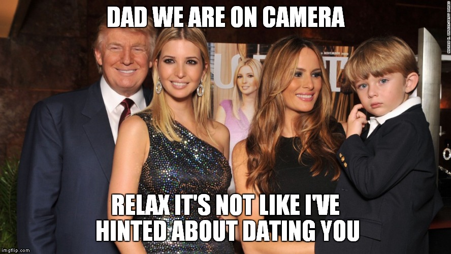 DAD WE ARE ON CAMERA RELAX IT'S NOT LIKE I'VE HINTED ABOUT DATING YOU | made w/ Imgflip meme maker