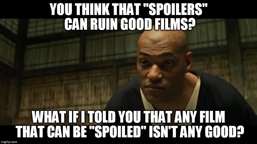 A good/great film can't be "spoiled" | YOU THINK THAT "SPOILERS" CAN RUIN GOOD FILMS? WHAT IF I TOLD YOU THAT ANY FILM THAT CAN BE "SPOILED" ISN'T ANY GOOD? | image tagged in morpheus cocky look,tfa is unoriginal,han shot kylo first,disney killed star wars,star wars kills disney,the farce awakens | made w/ Imgflip meme maker