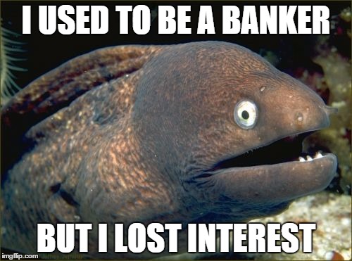 Bad Joke Eel Meme | I USED TO BE A BANKER BUT I LOST INTEREST | image tagged in memes,bad joke eel | made w/ Imgflip meme maker