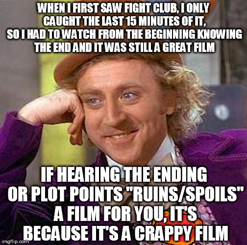To those who complain about spoilers... | WHEN I FIRST SAW FIGHT CLUB, I ONLY CAUGHT THE LAST 15 MINUTES OF IT, SO I HAD TO WATCH FROM THE BEGINNING KNOWING THE END AND IT WAS STILL  | image tagged in creepy condescending wonka,disney killed star wars,star wars kills disney,tfa is unoriginal,the farce awakens | made w/ Imgflip meme maker