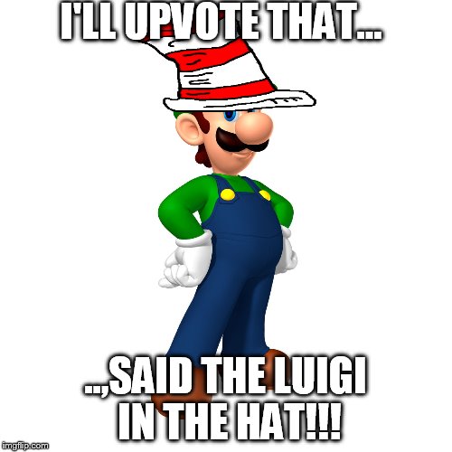 I'LL UPVOTE THAT... ..,SAID THE LUIGI IN THE HAT!!! | made w/ Imgflip meme maker