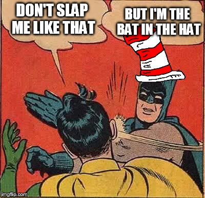 Batman Slapping Robin | DON'T SLAP ME LIKE THAT BUT I'M THE BAT IN THE HAT | image tagged in memes,batman slapping robin,funny | made w/ Imgflip meme maker