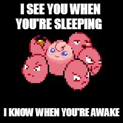 I SEE YOU WHEN YOU'RE SLEEPING I KNOW WHEN YOU'RE AWAKE | image tagged in fusion | made w/ Imgflip meme maker