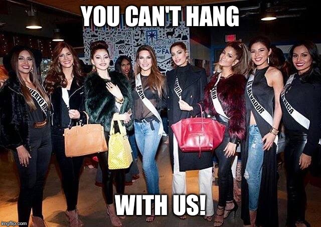 YOU CAN'T HANG WITH US! | made w/ Imgflip meme maker