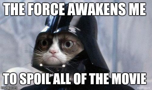 Grumpy Cat Star Wars | THE FORCE AWAKENS ME TO SPOIL ALL OF THE MOVIE | image tagged in memes,grumpy cat star wars,grumpy cat | made w/ Imgflip meme maker