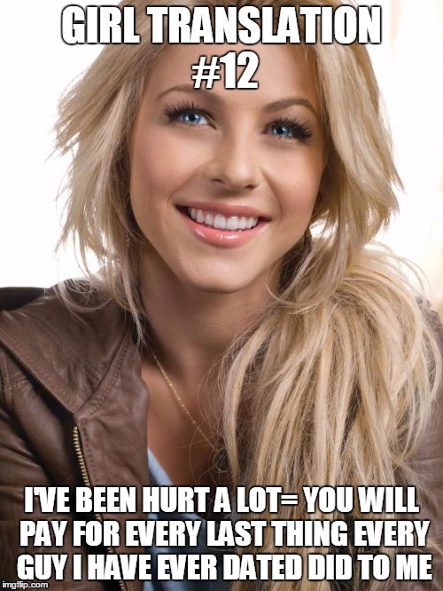 Oblivious Hot Girl Meme | GIRL TRANSLATION #12 I'VE BEEN HURT A LOT= YOU WILL PAY FOR EVERY LAST THING EVERY GUY I HAVE EVER DATED DID TO ME | image tagged in memes,oblivious hot girl | made w/ Imgflip meme maker