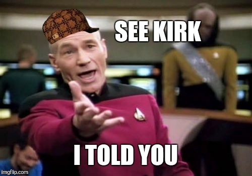 Picard Wtf Meme | SEE KIRK I TOLD YOU | image tagged in memes,picard wtf,scumbag | made w/ Imgflip meme maker