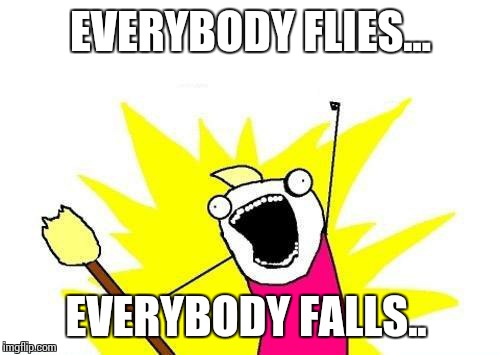 X All The Y Meme | EVERYBODY FLIES... EVERYBODY FALLS.. | image tagged in memes,x all the y | made w/ Imgflip meme maker