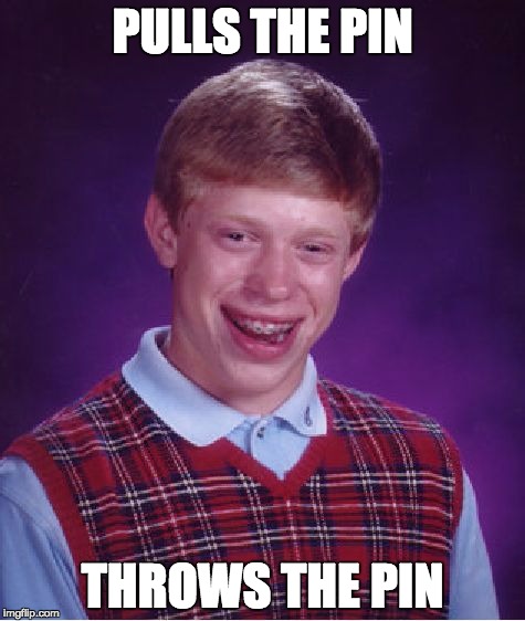 Bad Luck Brian | PULLS THE PIN THROWS THE PIN | image tagged in memes,bad luck brian | made w/ Imgflip meme maker