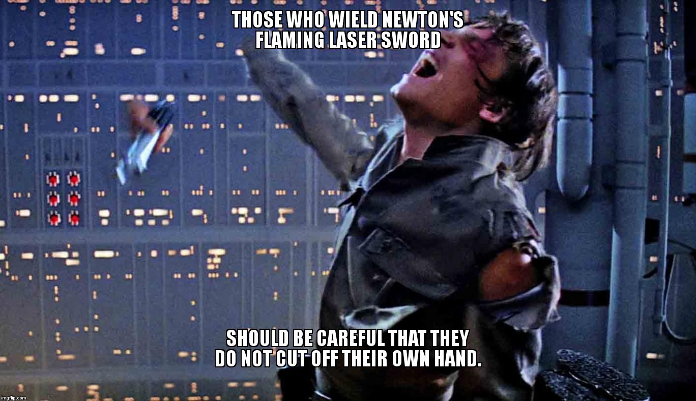 I Assume, Therefore I Am. | THOSE WHO WIELD NEWTON'S FLAMING LASER SWORD SHOULD BE CAREFUL THAT THEY DO NOT CUT OFF THEIR OWN HAND. | image tagged in philosophy,hands,lightsaber,luke lightsaber fail | made w/ Imgflip meme maker