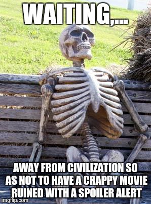 Waiting Skeleton Meme | WAITING,... AWAY FROM CIVILIZATION SO AS NOT TO HAVE A CRAPPY MOVIE RUINED WITH A SPOILER ALERT | image tagged in memes,waiting skeleton | made w/ Imgflip meme maker
