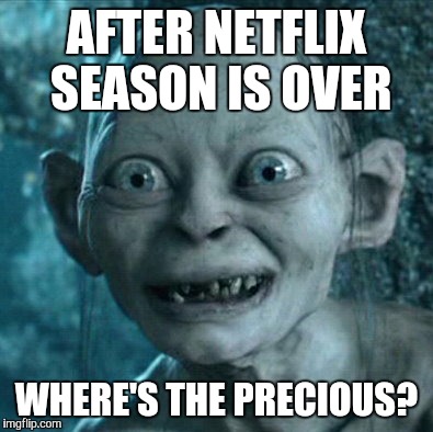 Gollum Meme | AFTER NETFLIX SEASON IS OVER WHERE'S THE PRECIOUS? | image tagged in memes,gollum | made w/ Imgflip meme maker