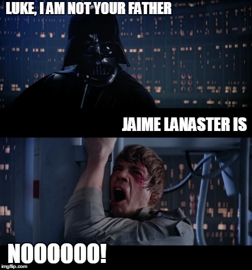Star Wars No Meme | LUKE, I AM NOT YOUR FATHER NOOOOOO! JAIME LANASTER IS | image tagged in memes,star wars no | made w/ Imgflip meme maker