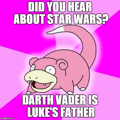 Slowpoke | DID YOU HEAR ABOUT STAR WARS? DARTH VADER IS LUKE'S FATHER | image tagged in memes,slowpoke | made w/ Imgflip meme maker