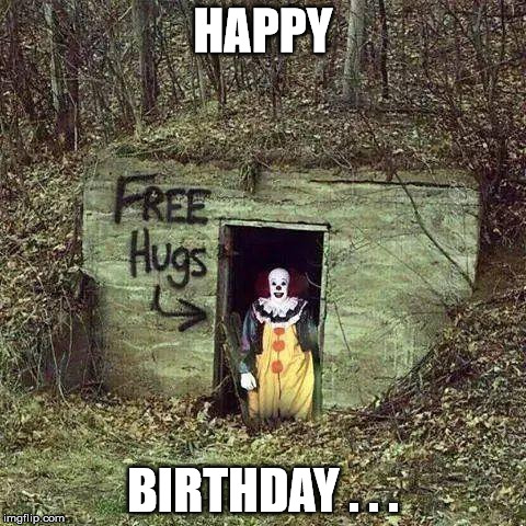 Sad Clown | HAPPY BIRTHDAY . . . | image tagged in sad clown | made w/ Imgflip meme maker