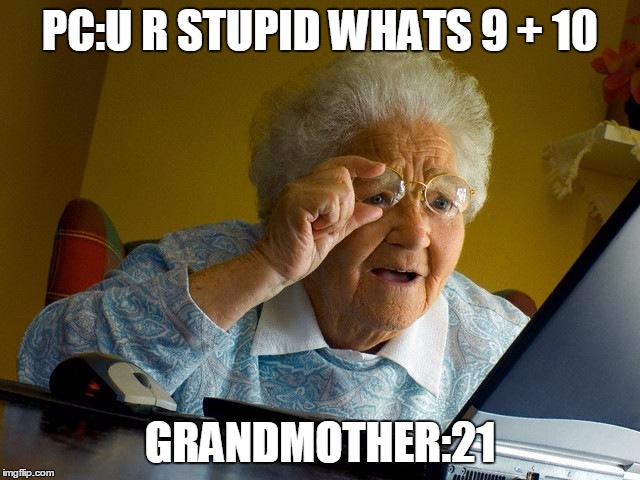 21 | PC:U R STUPID WHATS 9 + 10 GRANDMOTHER:21 | image tagged in memes,grandma finds the internet | made w/ Imgflip meme maker