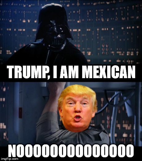 (heavy breathing) | TRUMP, I AM MEXICAN NOOOOOOOOOOOOOO | image tagged in darth,trump,mexican | made w/ Imgflip meme maker