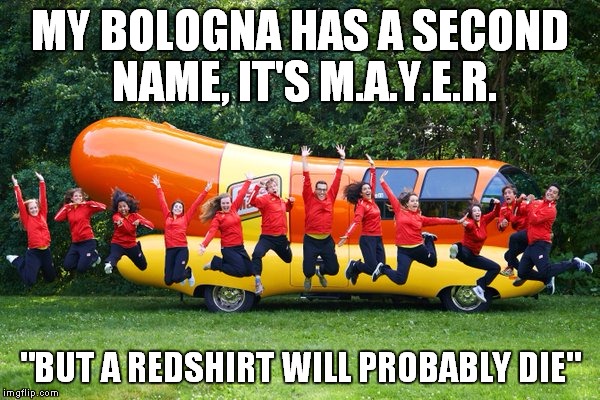 MY BOLOGNA HAS A SECOND NAME, IT'S M.A.Y.E.R. "BUT A REDSHIRT WILL PROBABLY DIE" | made w/ Imgflip meme maker