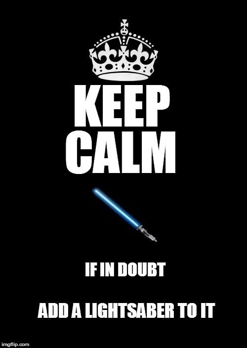 Nerd-Gasm | KEEP CALM IF IN DOUBT ADD A LIGHTSABER TO IT | image tagged in memes,keep calm and carry on black,star wars | made w/ Imgflip meme maker