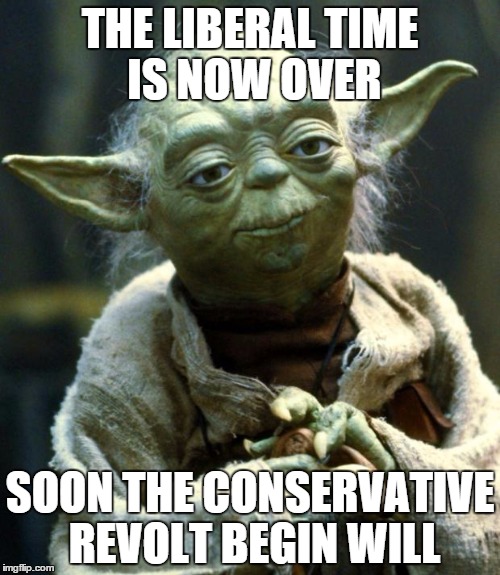 2016 must b our year my fellow Brothers | THE LIBERAL TIME IS NOW OVER SOON THE CONSERVATIVE REVOLT BEGIN WILL | image tagged in memes,star wars yoda,conservative | made w/ Imgflip meme maker