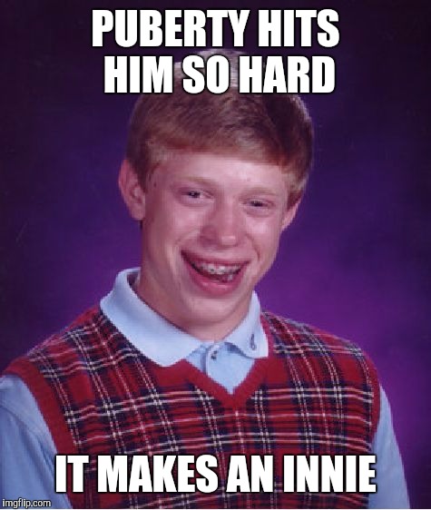 Bad Luck Brian Meme | PUBERTY HITS HIM SO HARD IT MAKES AN INNIE | image tagged in memes,bad luck brian | made w/ Imgflip meme maker