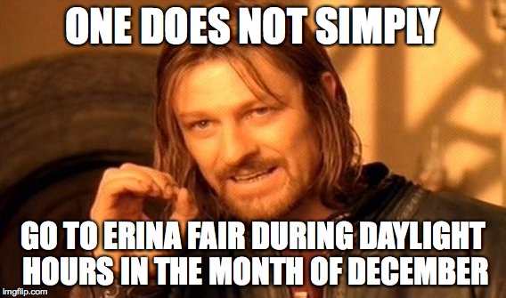One Does Not Simply | ONE DOES NOT SIMPLY GO TO ERINA FAIR DURING DAYLIGHT HOURS IN THE MONTH OF DECEMBER | image tagged in memes,one does not simply | made w/ Imgflip meme maker