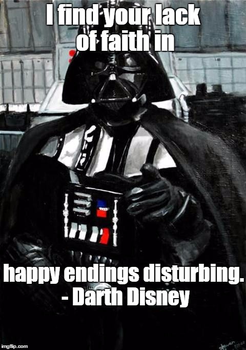 disney | I find your lack of faith in happy endings disturbing. - Darth Disney | image tagged in darth vader | made w/ Imgflip meme maker