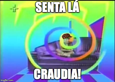 SENTA LÁ CRAUDIA! | made w/ Imgflip meme maker