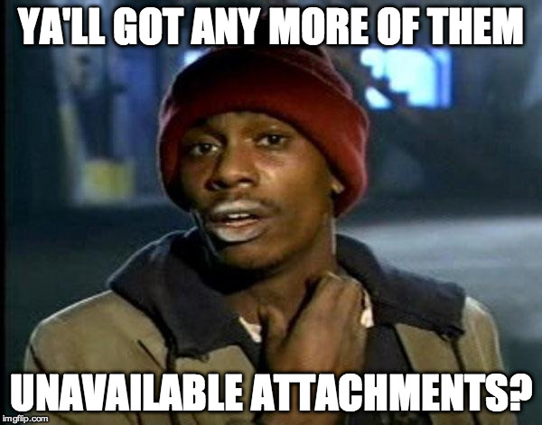 Y'all Got Any More Of That Meme | YA'LL GOT ANY MORE OF THEM UNAVAILABLE ATTACHMENTS? | image tagged in memes,dave chappelle | made w/ Imgflip meme maker