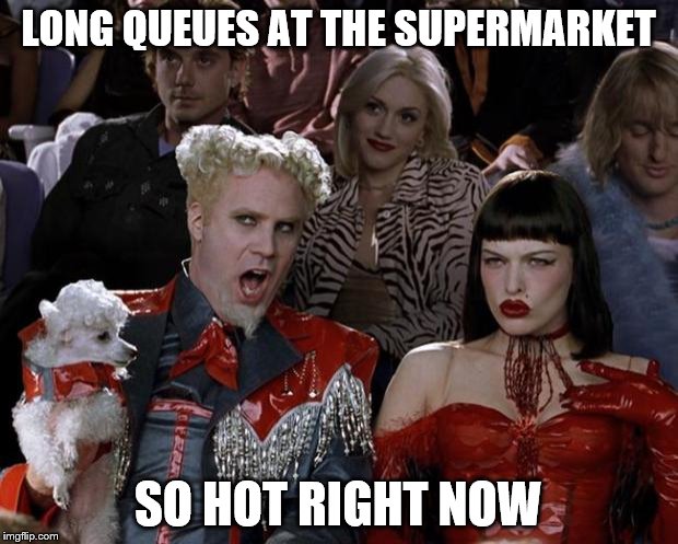 Mugatu So Hot Right Now | LONG QUEUES AT THE SUPERMARKET SO HOT RIGHT NOW | image tagged in memes,mugatu so hot right now,christmas,shopping,supermarket | made w/ Imgflip meme maker
