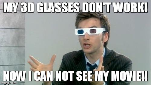 Doctor 3D "Daleks | MY 3D GLASSES DON'T WORK! NOW I CAN NOT SEE MY MOVIE!! | image tagged in doctor 3d daleks | made w/ Imgflip meme maker